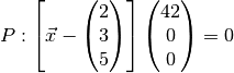 P: \left[\vec{x} - \begin{pmatrix}2\\3\\5\end{pmatrix}\right]\begin{pmatrix}42\\0\\0\end{pmatrix} = 0