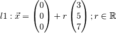 l1: \vec{x} = \begin{pmatrix}0\\0\\0\end{pmatrix} + r\begin{pmatrix}3\\5\\7\end{pmatrix}; r \in \mathbb{R}